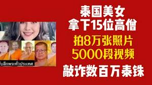 泰国美女拿下15位高僧，拍8万张照片，5000段视频，敲诈数百万泰铢。2025.07.19NO2788