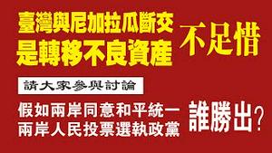 台湾与尼加拉瓜断交，是转移不良资产，不足惜。大家讨论：假如两岸同意和平统一，两岸人民投票选执政党，谁胜出？2021.12.10NO1042#尼加拉瓜#台湾#断交