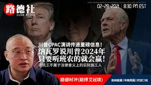 2/28/2021路德时评（路博艾冠谈）：纳瓦罗福克斯采访说川普2024年只要听班农的，就会赢意味着什么？川普CPAC演讲传递重磅信息；中共最高院裁决农民工不属于法律意义上的实际施工人；