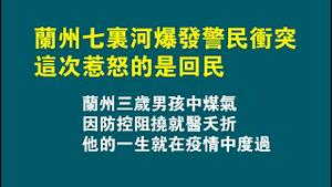 兰州七里河爆发警民冲突，这次惹怒的是回民。兰州三岁男孩中煤气，因防控阻挠就医天折，他的一生就在疫情中度过。2022.11.01NO1582#兰州七里河