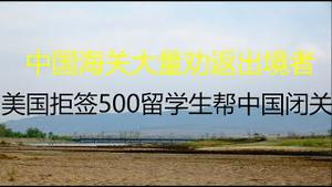 财经冷眼：最新！中国海关大量劝返出境者，旅游和商务签证出境被堵塞！美国拒签500留学生帮中国闭关，这墙国如你所愿！（20210707第572期）