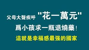 父母大声疾呼“花一万元”为小孩求一瓶退烧药！这就是幸福感最强的国家。2022.12.19NO1671