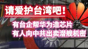 请爱护台湾吧！有台企帮华为造芯片，有人向中共出卖潜舰机密。2023.10.04NO2014