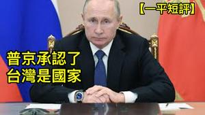 俄罗斯承认台湾是国家！普京方寸已乱（一平短评2022/3/8)