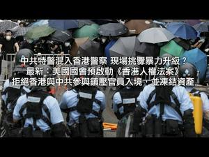 中共特警混入香港警察 现场乱局？最新：美国国会预启动《香港人权法案》拒绝香港与中共参与镇压官员入境，并冻结资产（川普推推推20190613第4期）