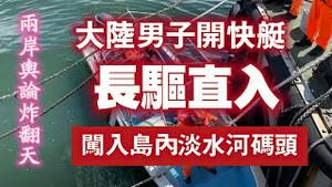 大陆男子开快艇“长驱直入”，闯入台湾岛内淡水河码头。国防漏洞。2024.06.10NO2346