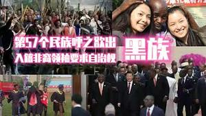 第57个民族呼之欲出，黑族。在华非裔领袖要求自治权。2023.07.17NO1925