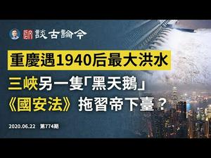 重庆接1980年来最大洪水，三峡已经洩洪；香港《国安法》或虎头蛇尾，拖习帝下台？（文昭谈古论今20200622第774期）