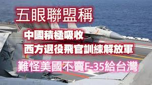 五眼联盟称：中国积极吸收西方退役飞官训练解放军。难怪美国不卖F-35给台湾。2024.06.07NO2342