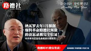 1/1/2021 路德时评（路安墨谈）：纳瓦罗1月底的备忘录被完全验证揭露出重磅信息；中共单兵信息化系统设自毁装置意味着什么？