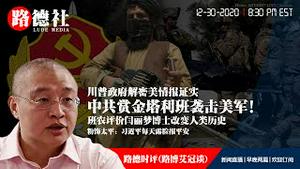 12/30/2020 路德时评（路博艾冠谈）：川普政府解密美情报证实中共提供赏金给塔里斑成员袭击美军意味着什么大事即将发生？班农先生说闫丽梦博士改变了人类历史进程意味着什么？习近平每天露脸报平安；