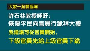 【大家一起开脑洞】许石林教授呼吁：恢复平民向官员行跪拜大礼。我建议可从官员开始，下级官员先给上级官员下跪。2022.12.12NO1657