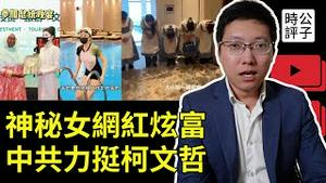 神秘网红大小姐炫富翻车了，中共批赖清德迫害柯文哲，台湾人已笑晕！中国男足又输了，女星林依晨挨骂，统战陷阱无处不在...