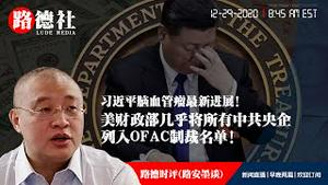 12/29/2020 路德时评（路安墨谈）：美财政部正式把几乎所有中共控制央企以及民企正式列入实体清单进行制裁意味着什么？习近平脑血管瘤最新进展来了！