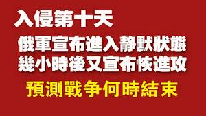 入侵第十天！俄军宣布进入静默状态，几个小时后又宣布恢复进攻。预测战争何时结束。2022.03.05NO.1156