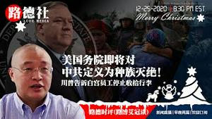 12/25/2020 路德时评（路博艾冠谈）：美国务院即将对中共定义为种族灭绝；习近平形容2020年为泰山压顶意味着什么？