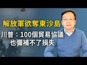 解放军欲夺东沙岛！川普或有重大决定：100个贸易协议也弥补不了损失；深度解析中共对台、美军事谋略（文昭谈古论今20200513第750期）