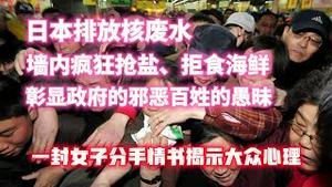 日本排放核废水，墙内疯狅抢盐、拒食海鲜。彰显政府的邪恶百姓的愚味。一封女子分手情书揭示大众心理。2023.08.25NO1971#日本#福岛#排放核废水