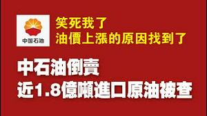 中石油倒卖1.8亿吨进口原油被查。笑死我了，油价上涨的原因找到了。2022.01.19NO1097