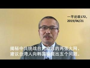 揭秘中共统战台湾政客的两张大网，建议台湾选民向韩国瑜提出五个问题。（一平论政172，2019/06/21）