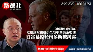 12/20/2020 路德时评（路博艾冠谈）：林伍德律师揭露白宫幕僚长梅多斯的推意味着什么？福克斯玛丽亚节目揭露麦康纳儿和赵小兰与中共的关系意味着什么？