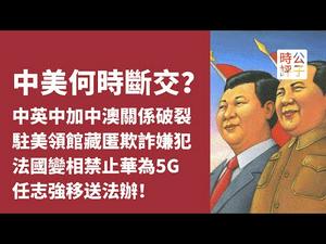 【公子时评】中国驻美国旧金山总领馆藏匿解放军欺诈犯，任志强被开除党籍移送法办，法国变相禁华为5G！中美中英中加中澳...关系全破裂！