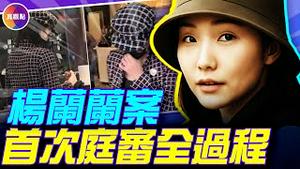 ❗️重磅内幕：杨兰兰庭审全过程！杨兰兰的律师是华人？10分钟的庭审发生了甚么？