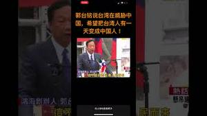 郭台铭说台湾在威胁中国，希望把台湾人有一天变成中国人 ！