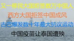 财经冷眼：又一移民大国拒签数万中国人，西方大国拒签中国成风！古巴爆发数十年最大抗议运动，要求共产党下台，粉红栽赃美国！中国疫苗让泰国遭殃！（20210713第577期）