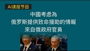【Ai读报节目】中国考虑为俄罗斯提供致命援助的情报。2023.03.0NO1756