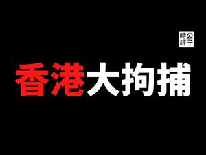 【公子时评】习近平揽炒香港，50多名泛民主派人士被一网打尽！支持自由和民主就是违反国安法？中共黑手加速香港变死港...