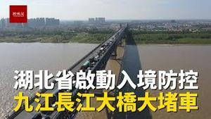 湖北省启动入境防控，九江长江大桥入境湖北遭遇大堵车