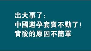 【出大事了】中国的避孕套卖不动了，背后的原因不简单。2022.11.17NO1609