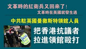 文革时的红卫兵又回来了！中共驻英国曼彻斯特领馆人员把香港抗议者拉进领馆殴打。文革时在英国就发生过。2022.10.17NO1555#香港人#曼彻斯特